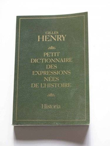 Couverture du livre Petit dictionnaire des expressions nées de l'histoire de Gilles Henry