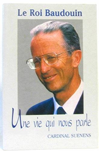 Couverture du livre LE ROI BAUDOIN UNE VIE QUI NOUS PARLE de Collectif,