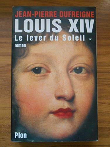 Couverture du livre Louis XIV: Le lever du soleil, 1637-1661 de Jean-Pierre Dufreigne