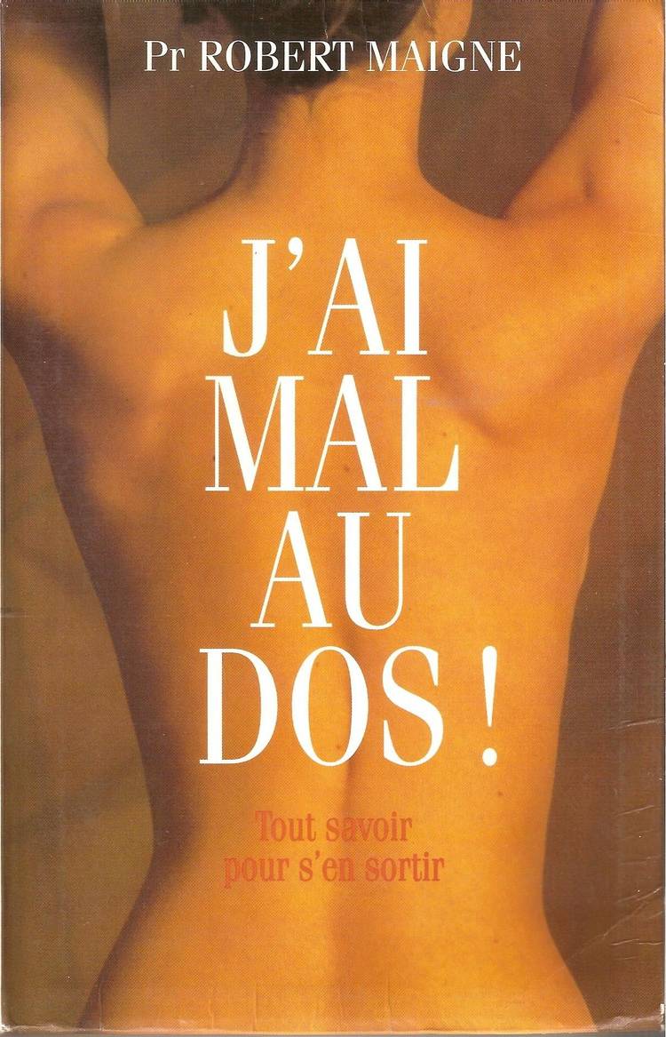 Couverture du livre J'Ai Mal Au Dos! Tout Savoir Pour S'En Sortir Pr Robert Maigne de Pr Robert Maigne