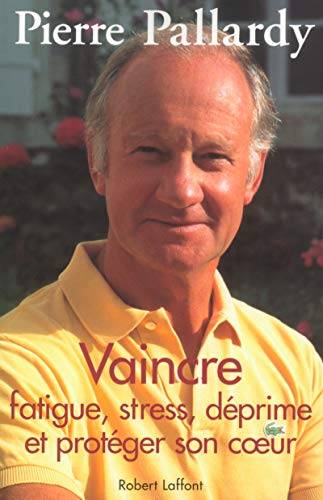 Couverture du livre Vaincre fatigue, stress, déprime et protéger son coeur de Pierre Pallardy