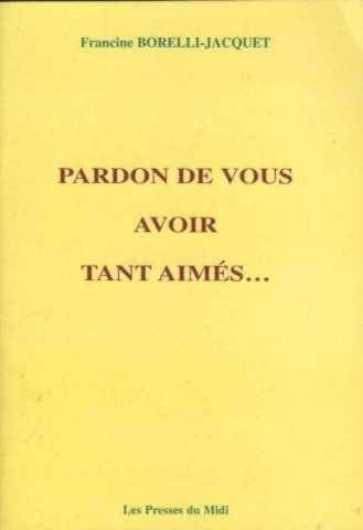 Couverture du livre Pardon de vous avoir tant aimés de Francine Borelli-Jacquet