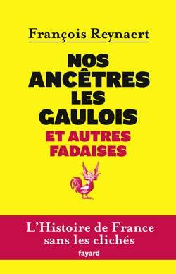 Couverture du livre Nos ancêtres les Gaulois et autres fadaises de François Reynaert