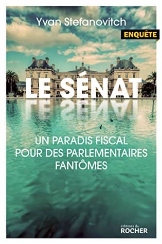 Couverture du livre Le Sénat, paradis fiscal pour des parlementaires fantômes de Yvan Stefanovitch