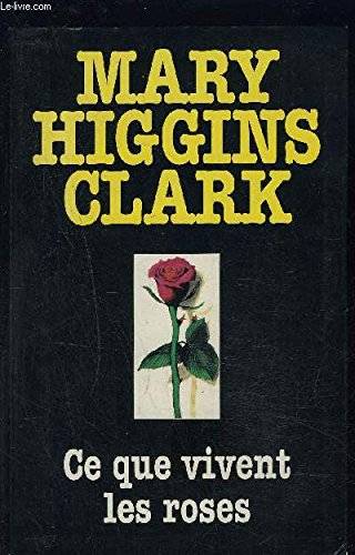 Couverture du livre Ce que vivent les roses : roman de Mary Higgins Clark