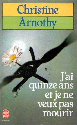 Couverture du livre J'ai quinze ans et je ne veux pas mourir de Christine Arnothy