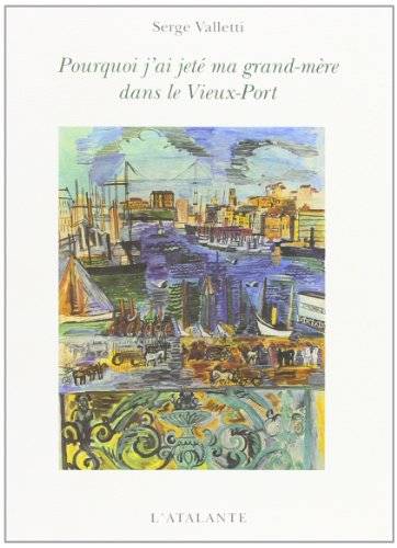 Couverture du livre Pourquoi j'ai jeté ma grand-mère dans le Vieux-Port de Serge Valletti